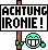 Achtung Ironie! :ironie: